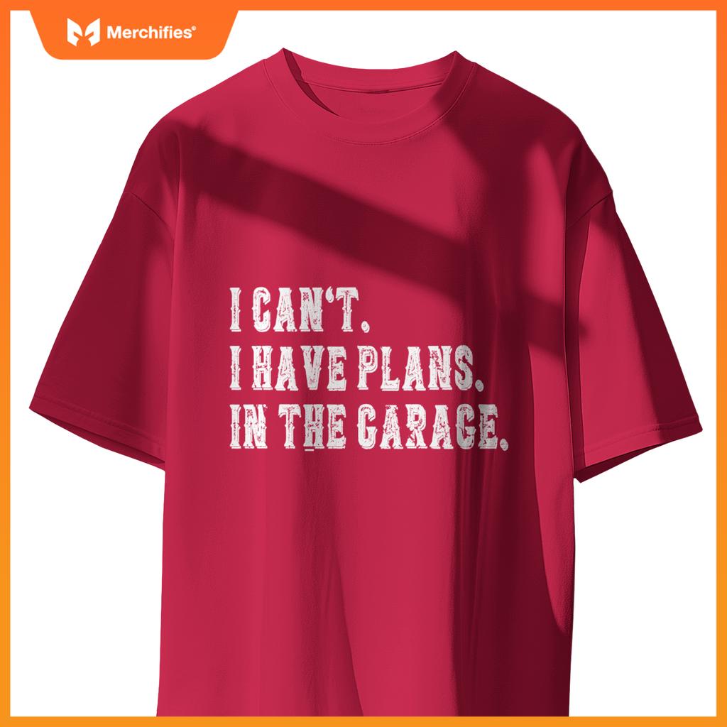 I Cant I Have Plans In The Garage Fathers Day Car Mechanics T-Shirt