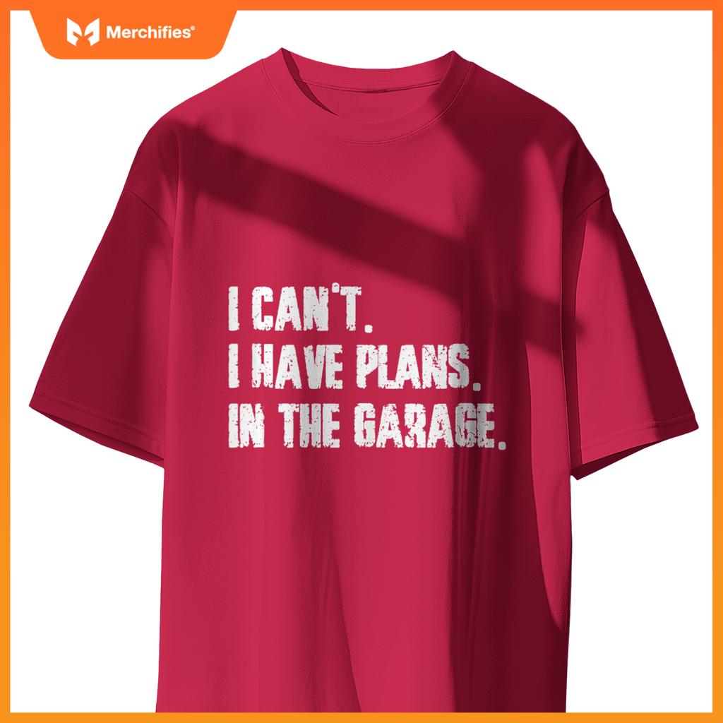 I Cant I Have Plans In The Garage Fathers Day Car Mechanics T-Shirt
