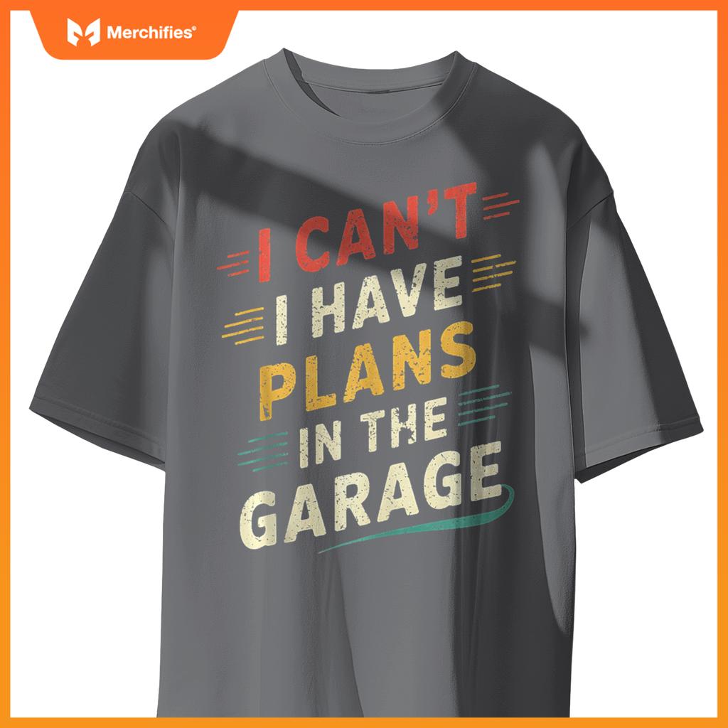 I Cant I Have Plans In The Garage Funny Car Mechanic Men Dad T-Shirt