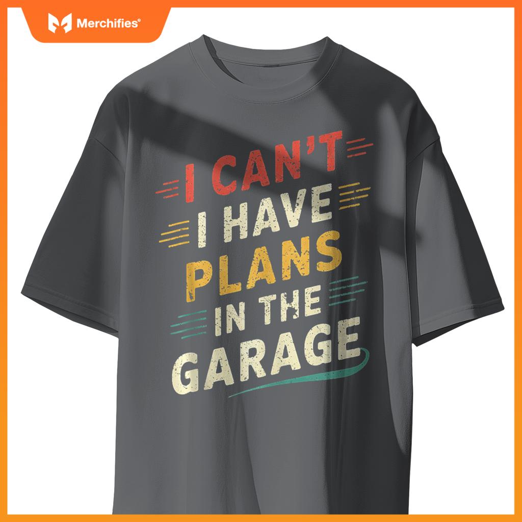 I Cant I Have Plans In The Garage Funny Car Mechanic Men Dad T-Shirt