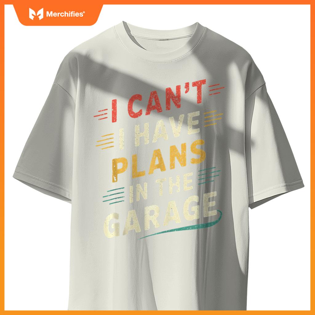 I Cant I Have Plans In The Garage Funny Car Mechanic Men Dad T-Shirt