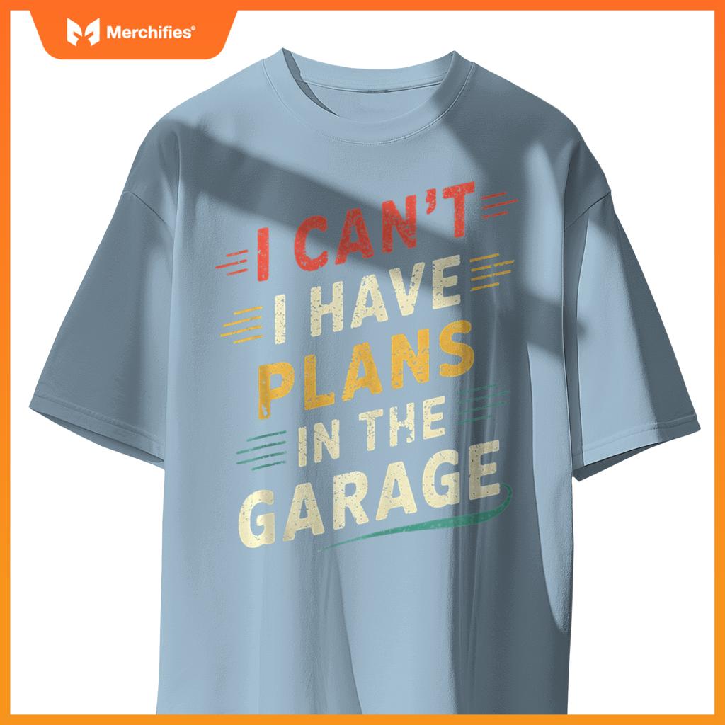 I Cant I Have Plans In The Garage Funny Car Mechanic Men Dad T-Shirt