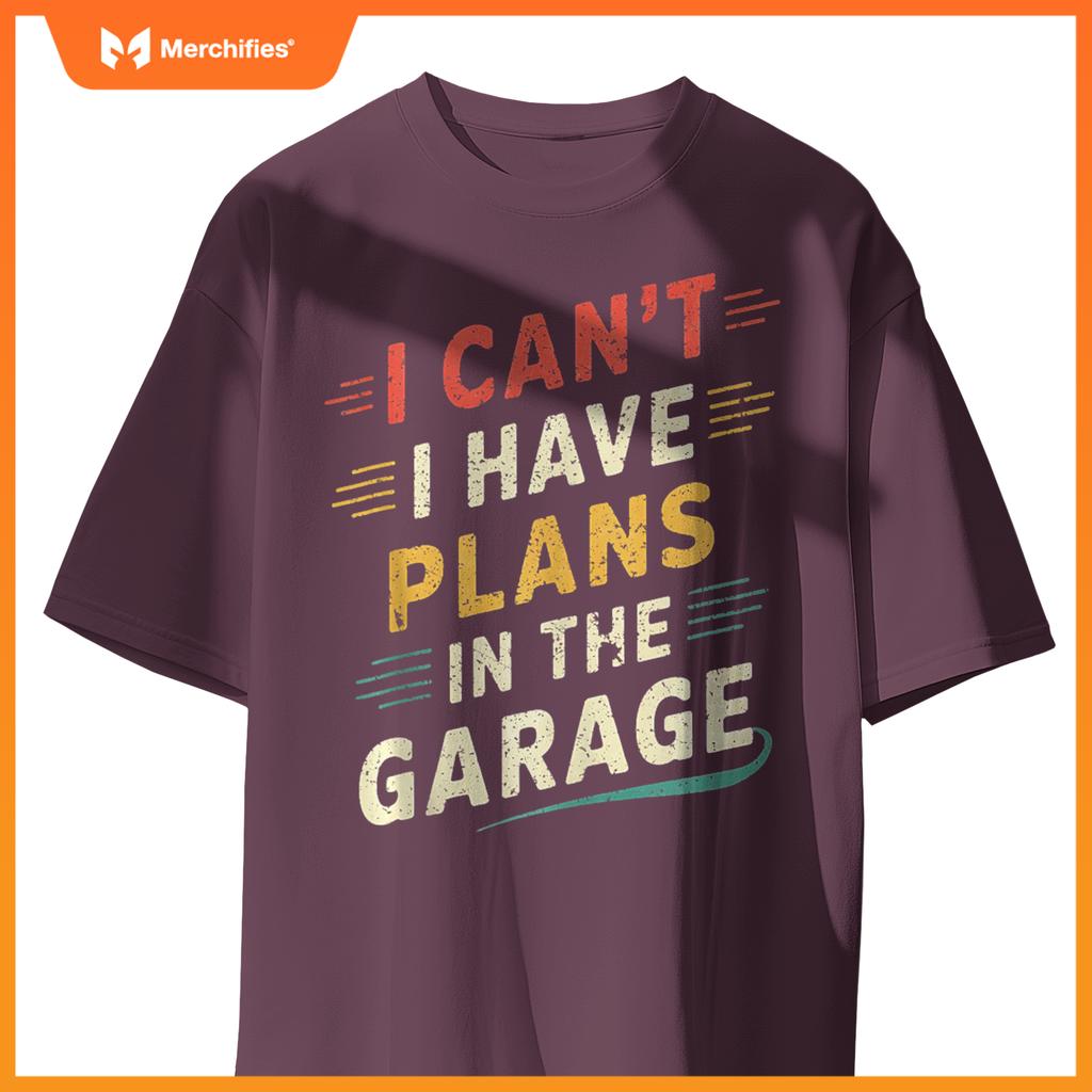 I Cant I Have Plans In The Garage Funny Car Mechanic Men Dad T-Shirt