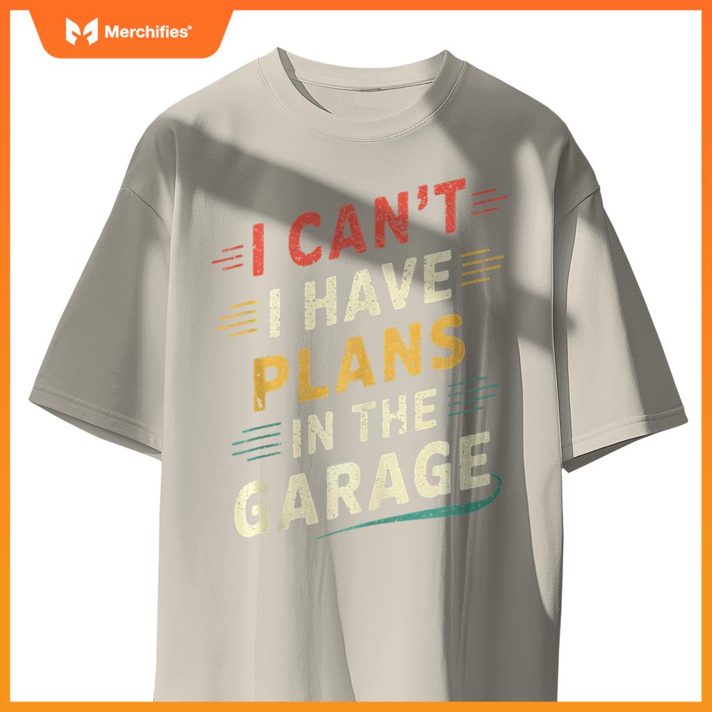 I Cant I Have Plans In The Garage Funny Car Mechanic Men Dad T-Shirt