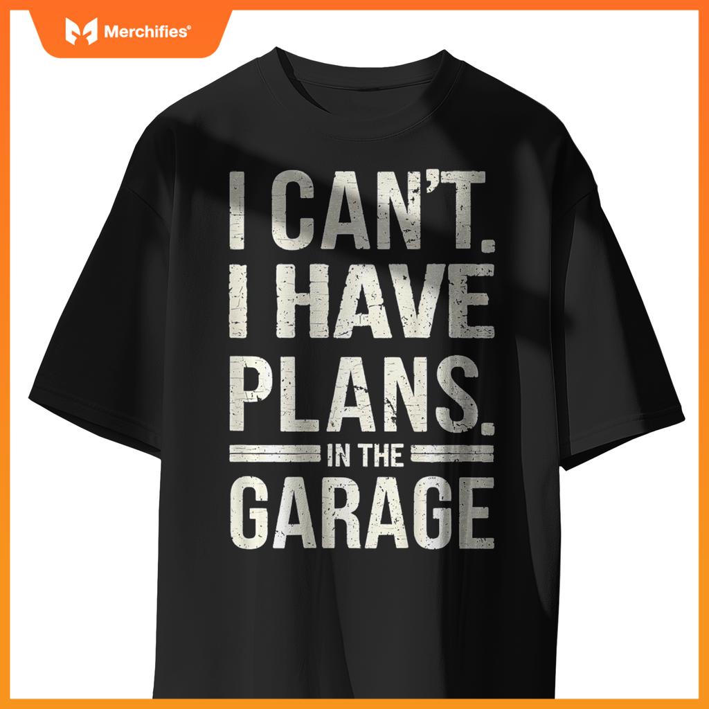 I Cant I Have Plans In The Garage Funny Mechanic ( ON BACK ) T-Shirt