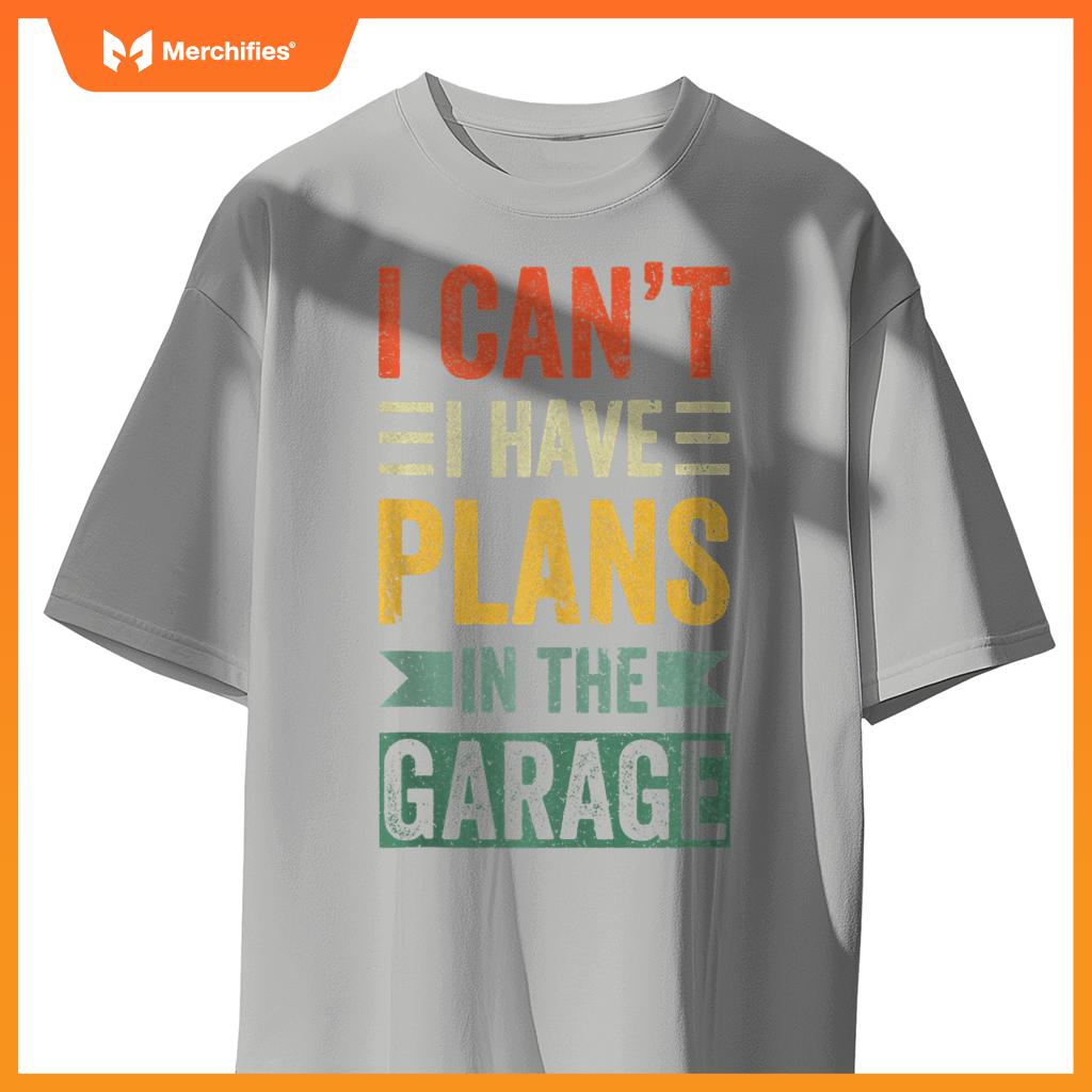 I Cant I Have Plans In The Garage Mechanics Car Dad Men gift T-Shirt