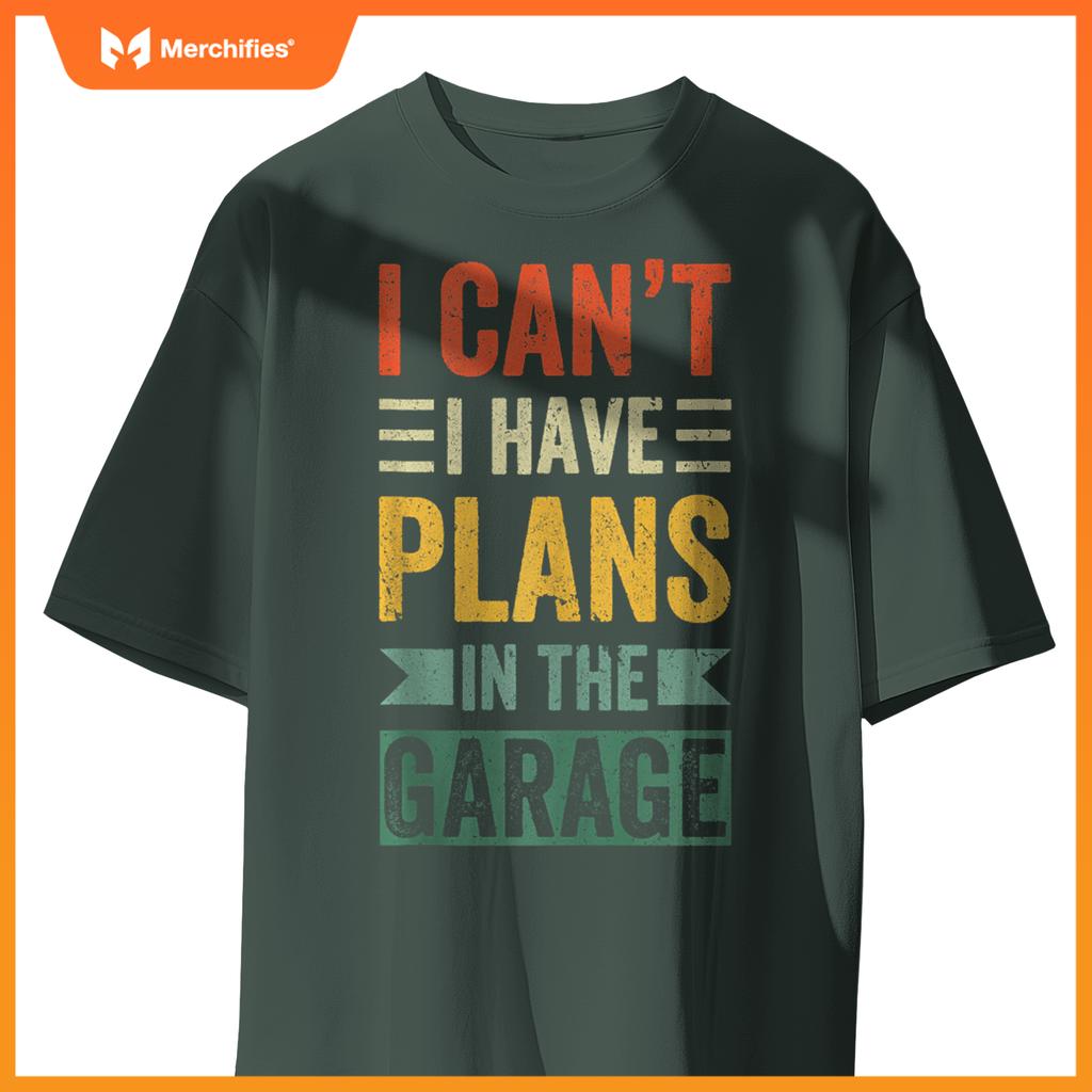 I Cant I Have Plans In The Garage Mechanics Car Dad Men gift T-Shirt
