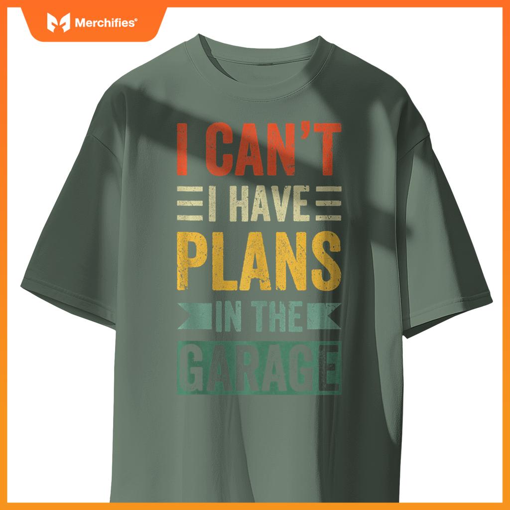 I Cant I Have Plans In The Garage Mechanics Car Dad Men gift T-Shirt