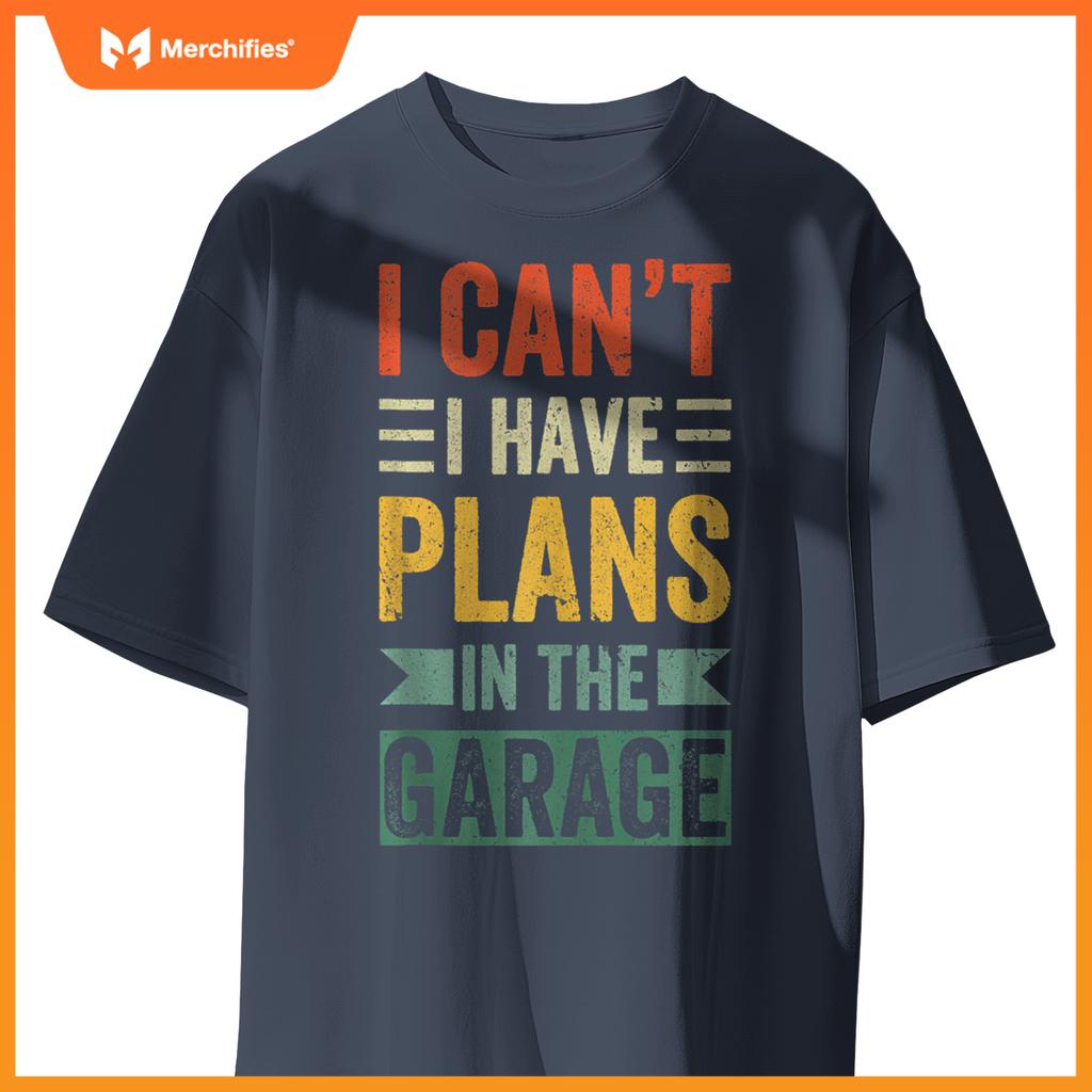 I Cant I Have Plans In The Garage Mechanics Car Dad Men gift T-Shirt