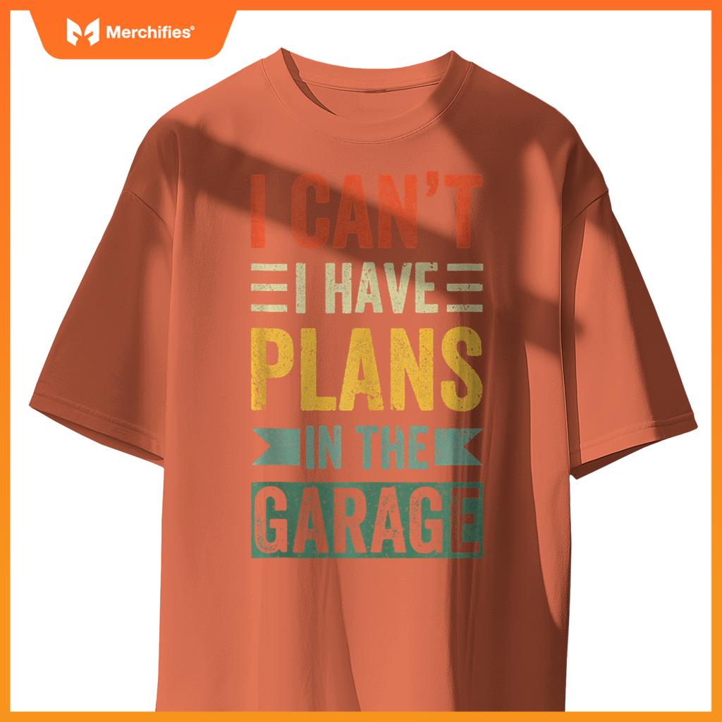 I Cant I Have Plans In The Garage Mechanics Car Dad Men gift T-Shirt
