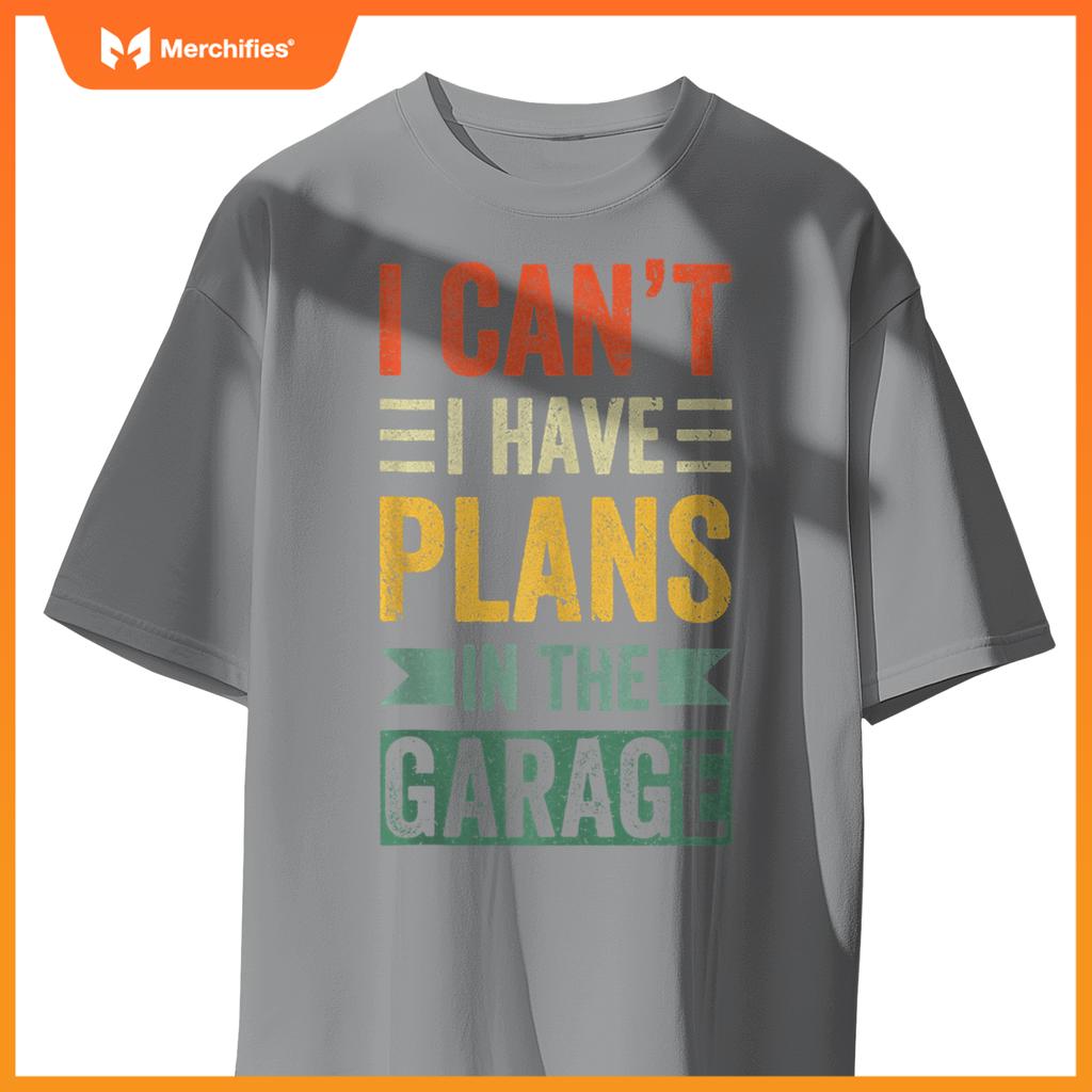 I Cant I Have Plans In The Garage Mechanics Car Dad Men gift T-Shirt