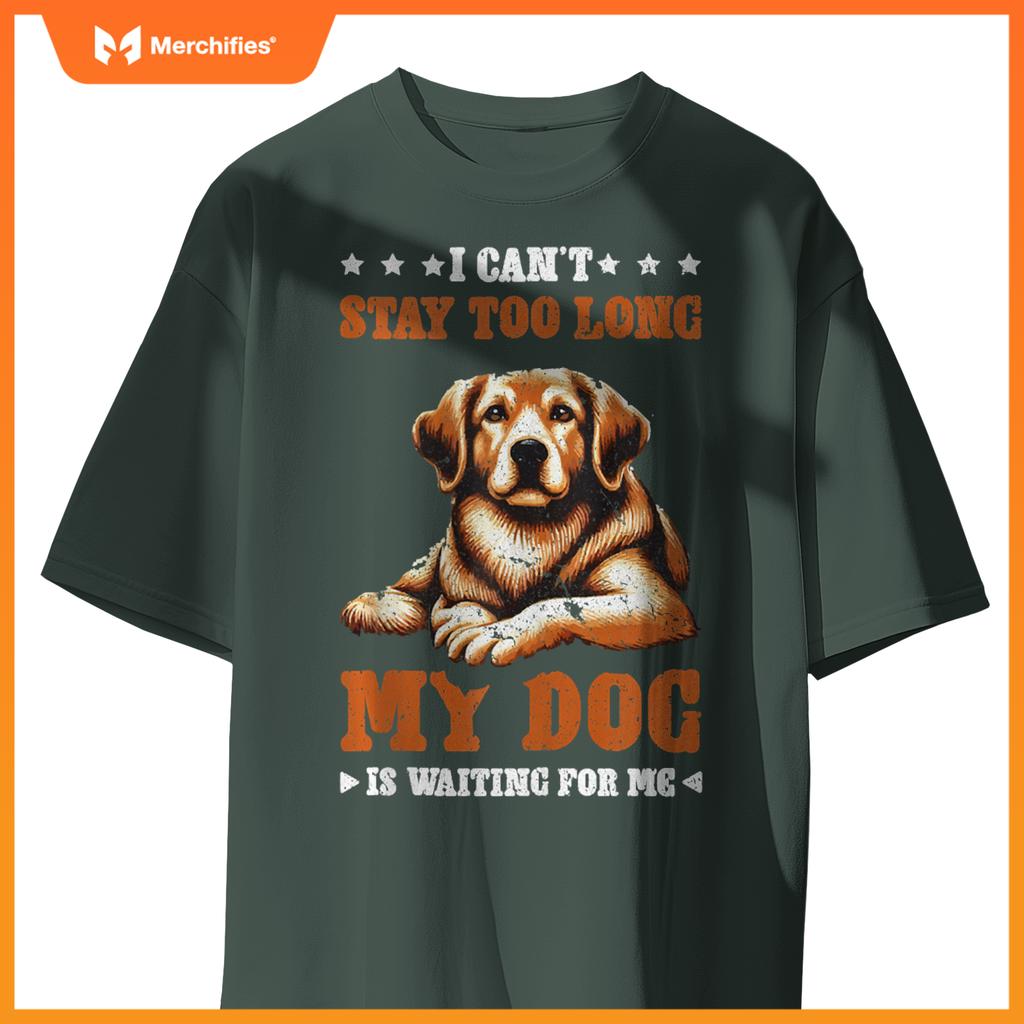 I Can't Stay Too Long My Dog Is Waiting For Me T-Shirt