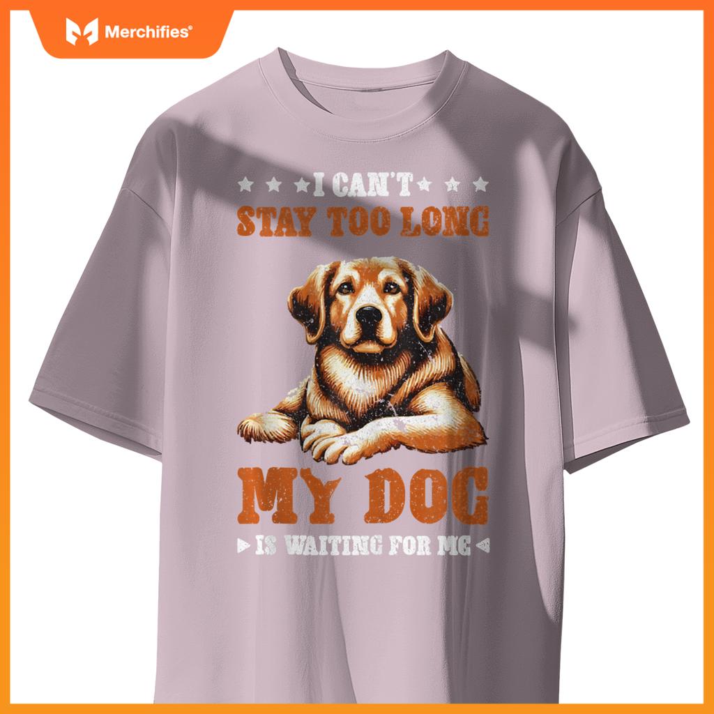 I Can't Stay Too Long My Dog Is Waiting For Me T-Shirt