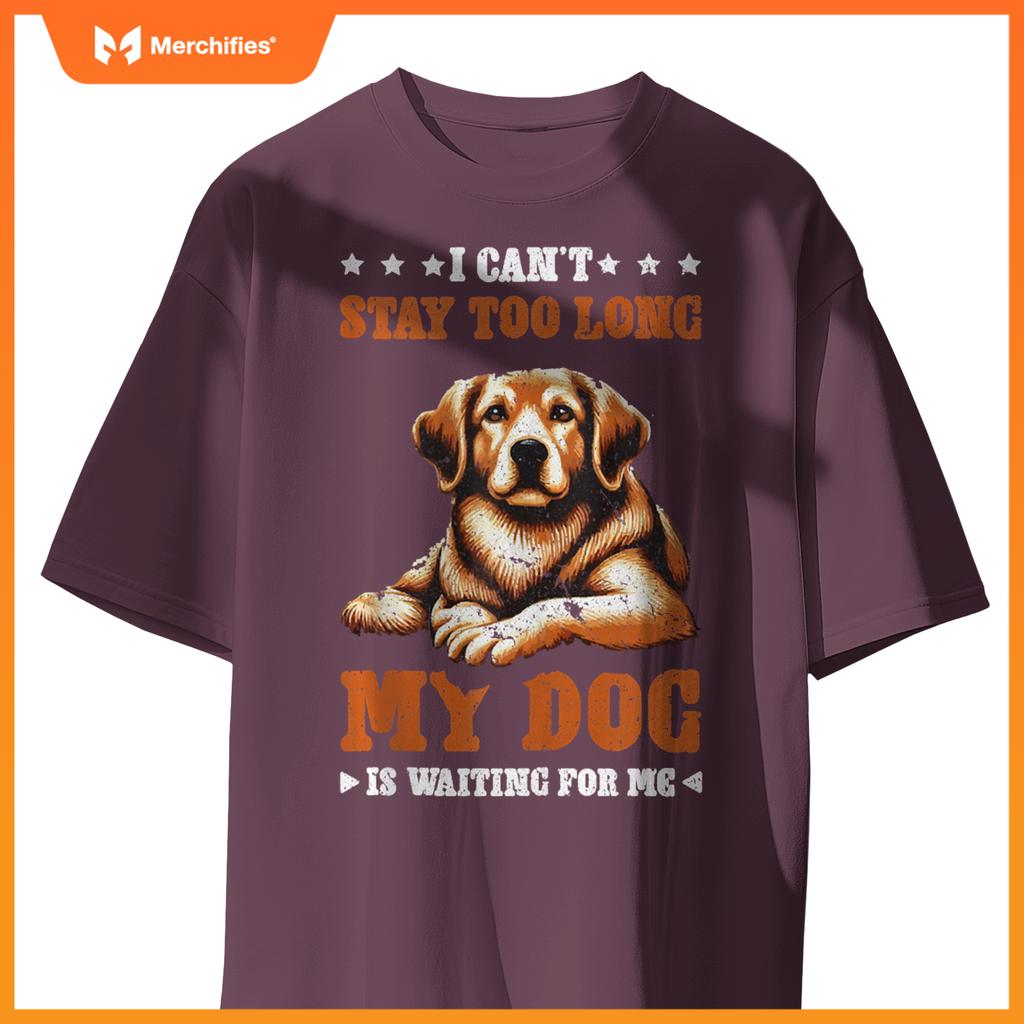 I Can't Stay Too Long My Dog Is Waiting For Me T-Shirt