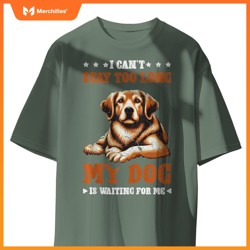 I Can't Stay Too Long My Dog Is Waiting For Me T-Shirt