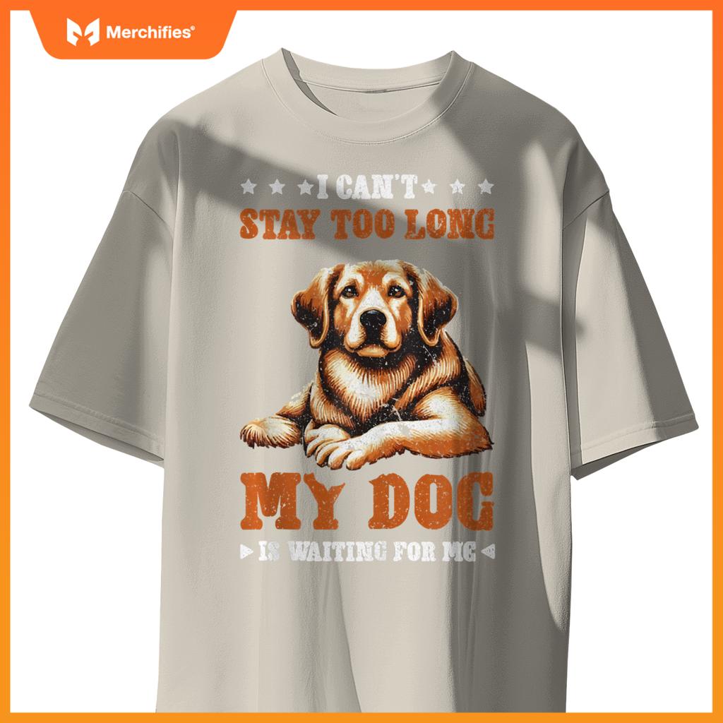 I Can't Stay Too Long My Dog Is Waiting For Me T-Shirt