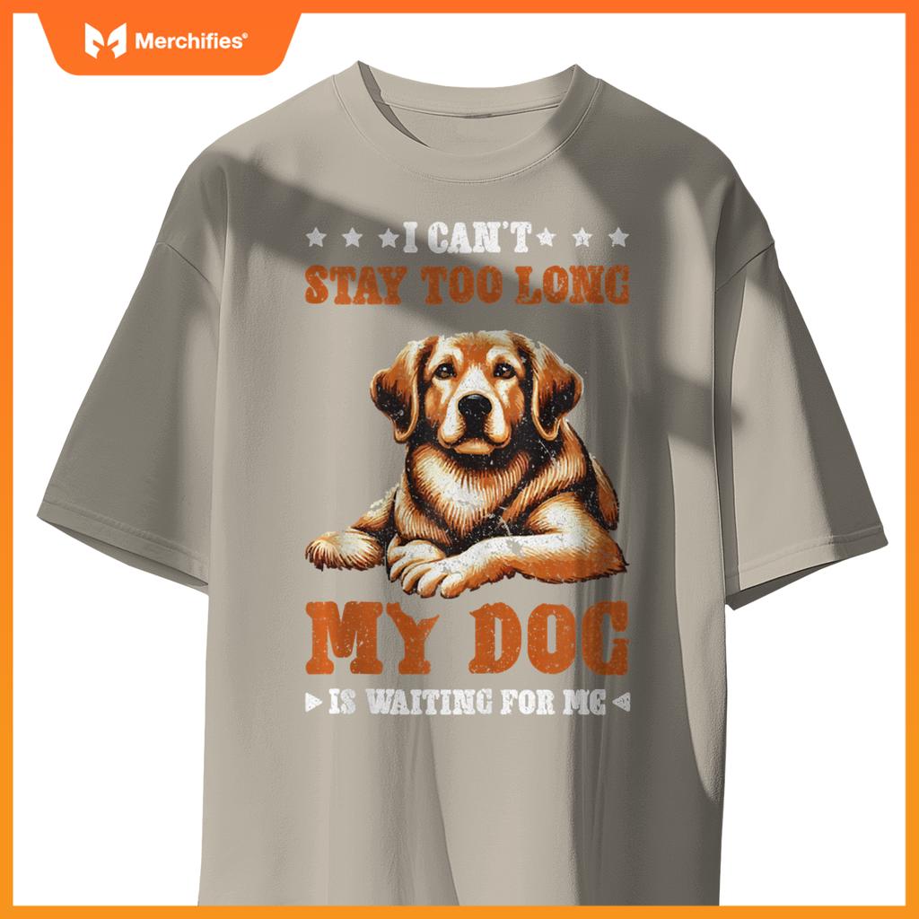 I Can't Stay Too Long My Dog Is Waiting For Me T-Shirt