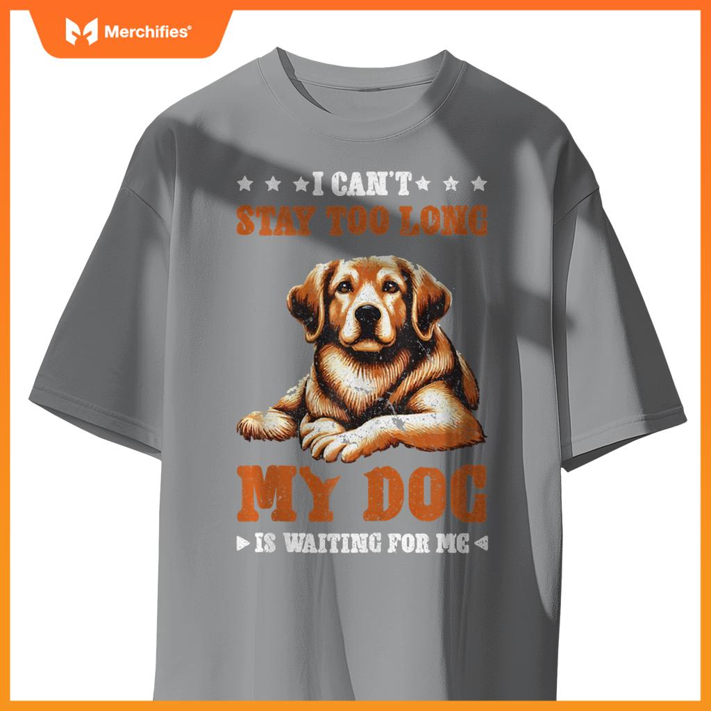 I Can't Stay Too Long My Dog Is Waiting For Me T-Shirt