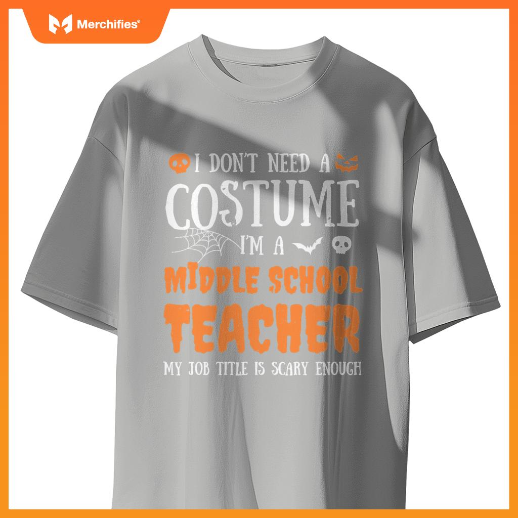 I Don't Need A Costume I'm A Middle School Teacher Halloween