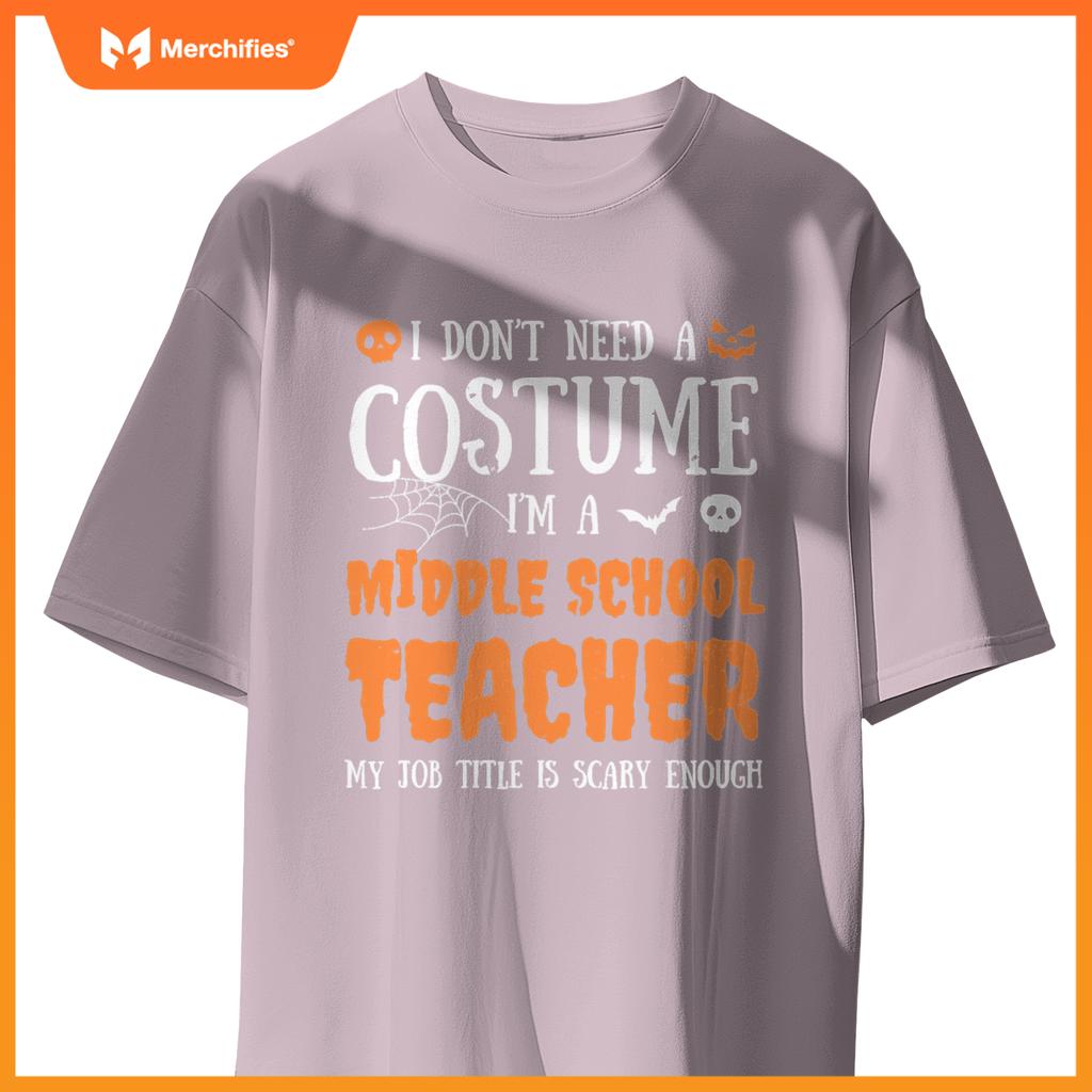 I Don't Need A Costume I'm A Middle School Teacher Halloween