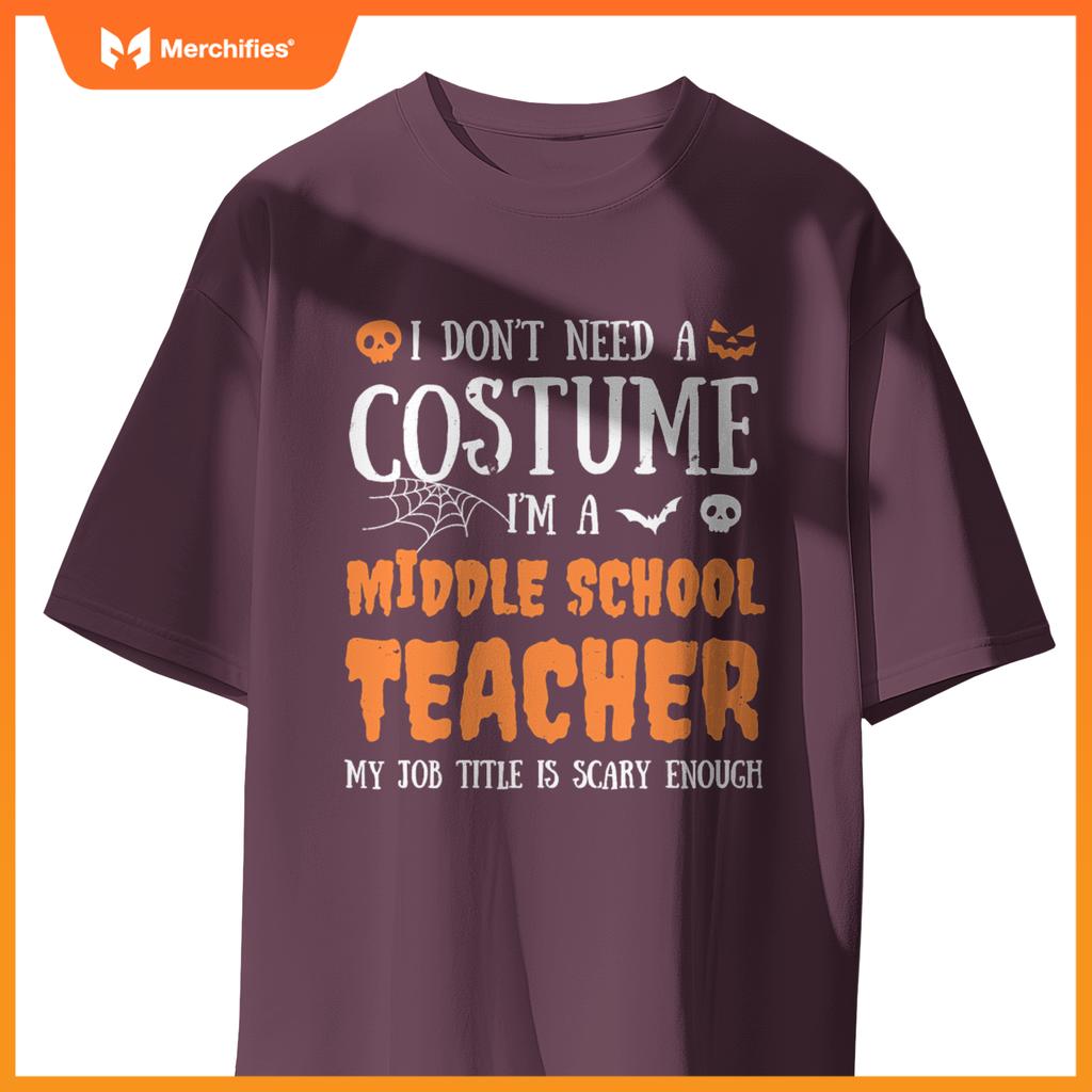 I Don't Need A Costume I'm A Middle School Teacher Halloween