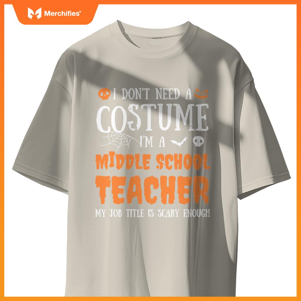 I Don't Need A Costume I'm A Middle School Teacher Halloween