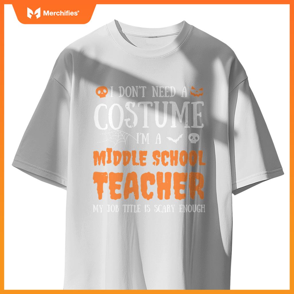I Don't Need A Costume I'm A Middle School Teacher Halloween