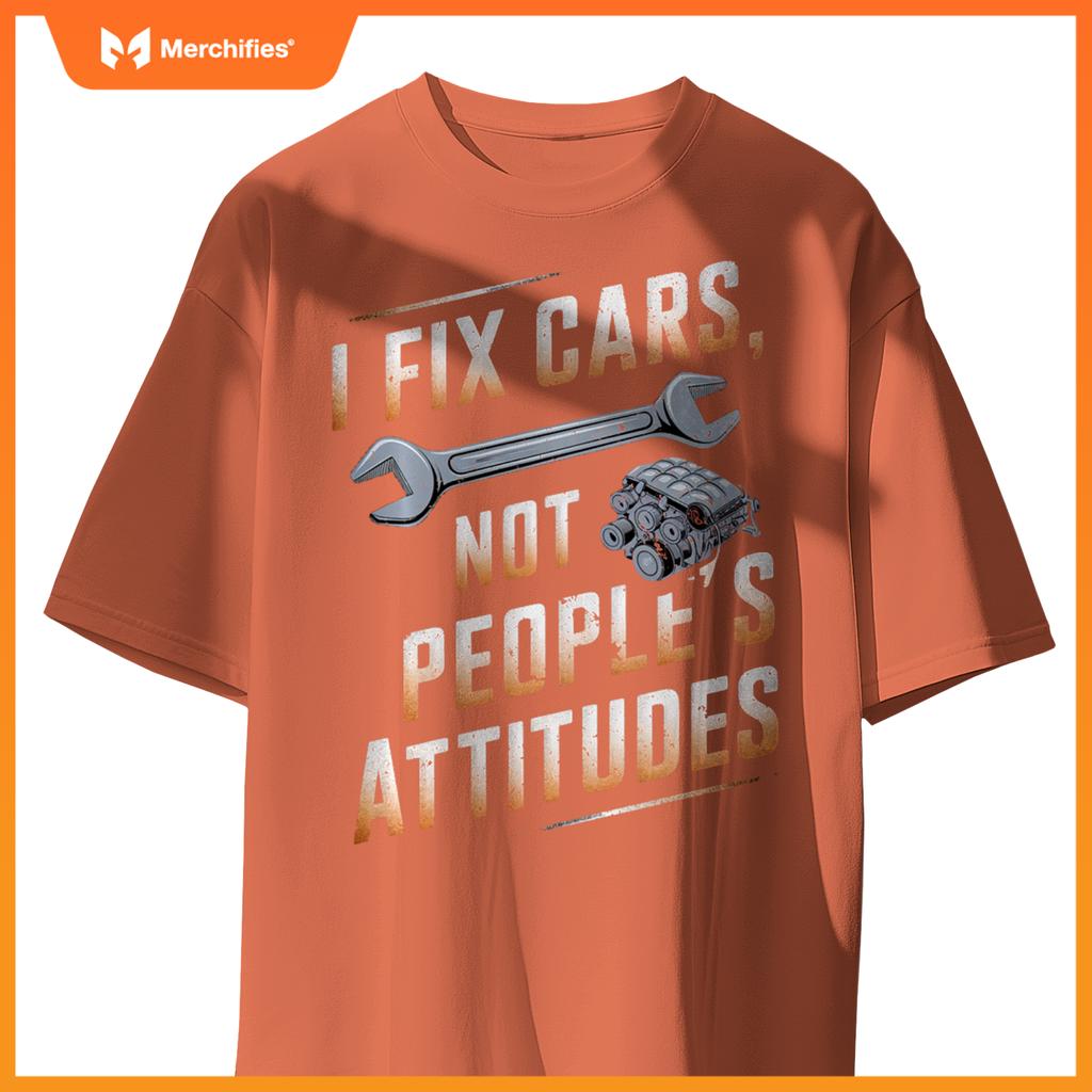 I Fix Cars Not People’s Attitudes Funny Mechanic Humor T-Shirt