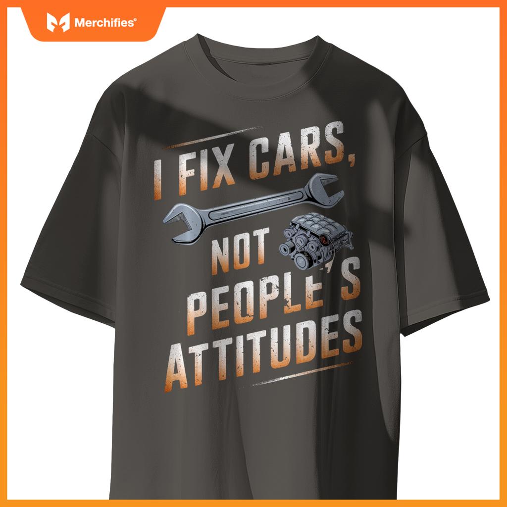 I Fix Cars Not People’s Attitudes Funny Mechanic Humor T-Shirt