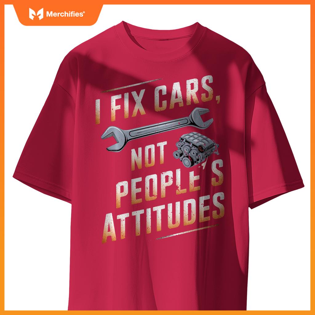 I Fix Cars Not People’s Attitudes Funny Mechanic Humor T-Shirt