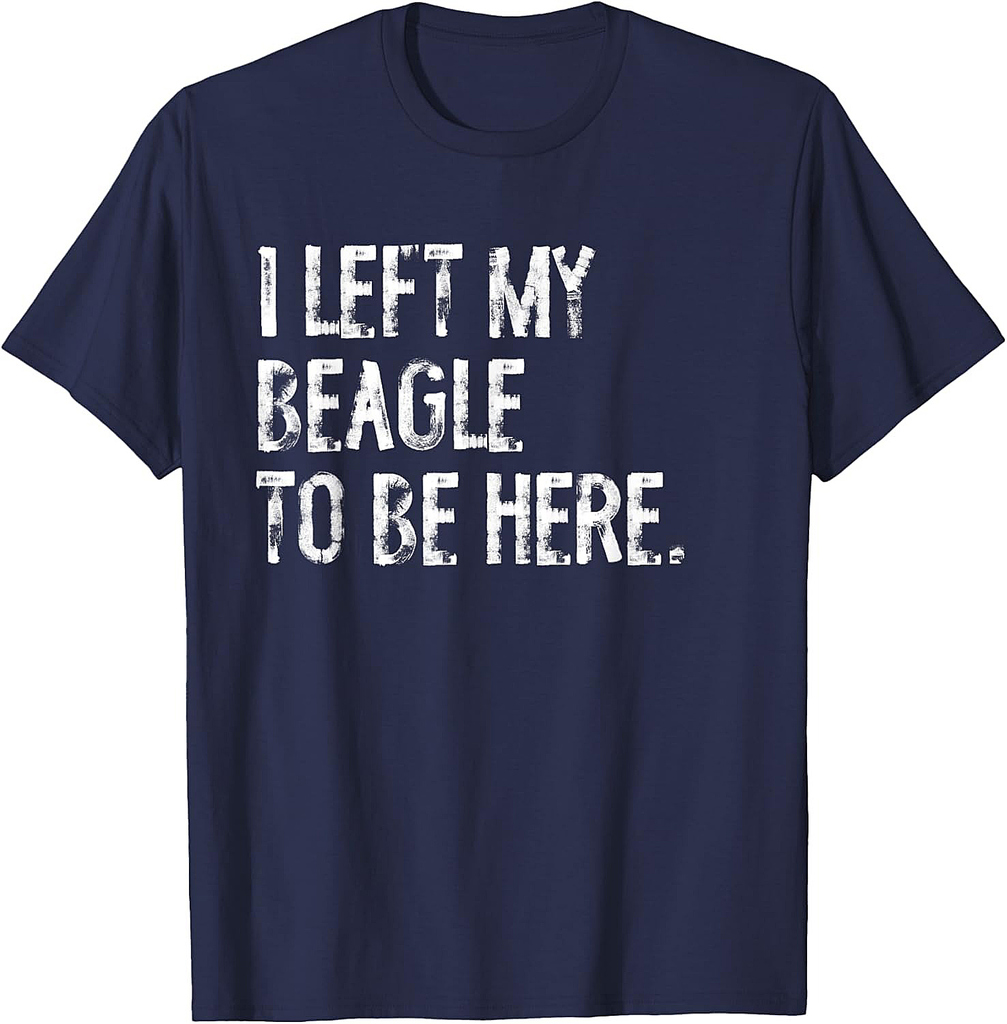 I Left My Beagle To Be Here T-Shirt