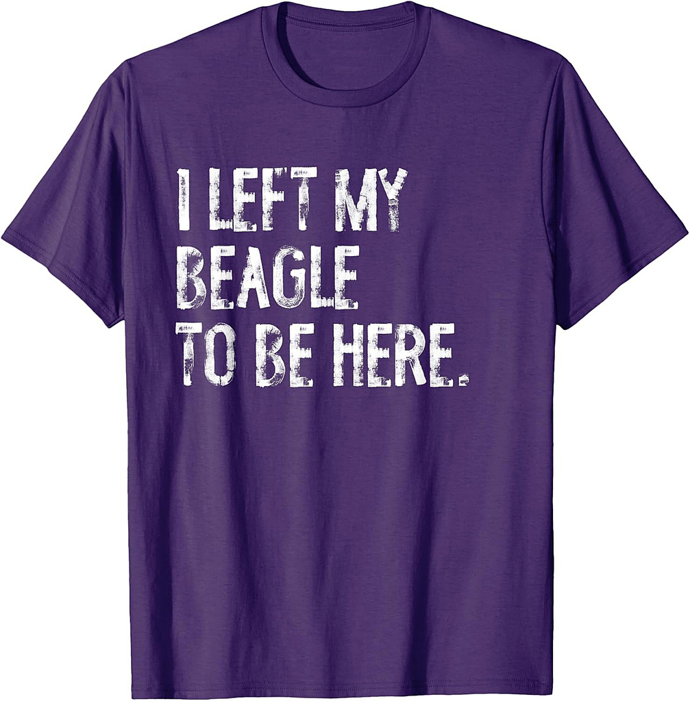 I Left My Beagle To Be Here T-Shirt