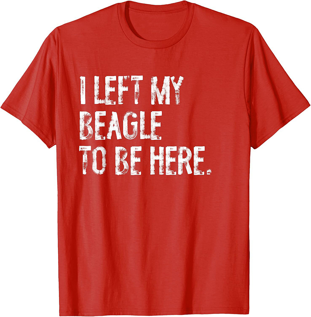 I Left My Beagle To Be Here T-Shirt