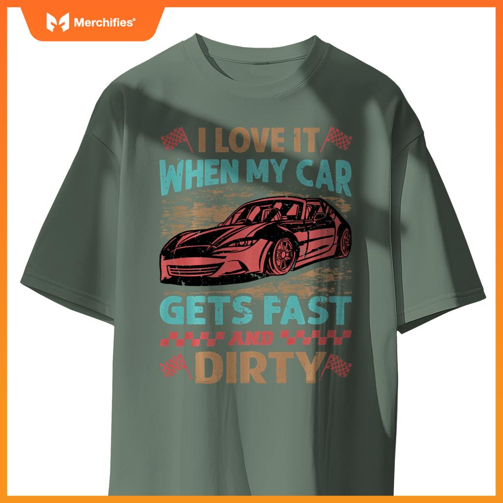 I Love It When My Car Gets Fast And Dirty - Racing -Race T-Shirt