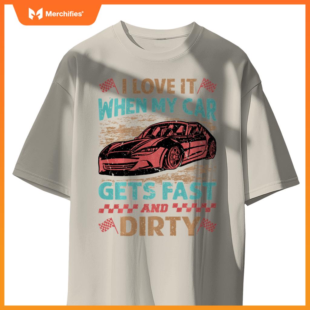 I Love It When My Car Gets Fast And Dirty - Racing -Race T-Shirt