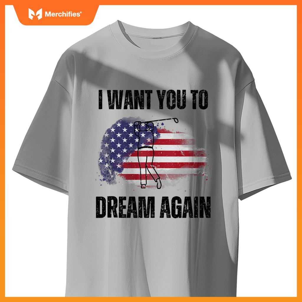 I Want You To Dream Again USA Flag Patriotic Trump Golfing T-Shirt