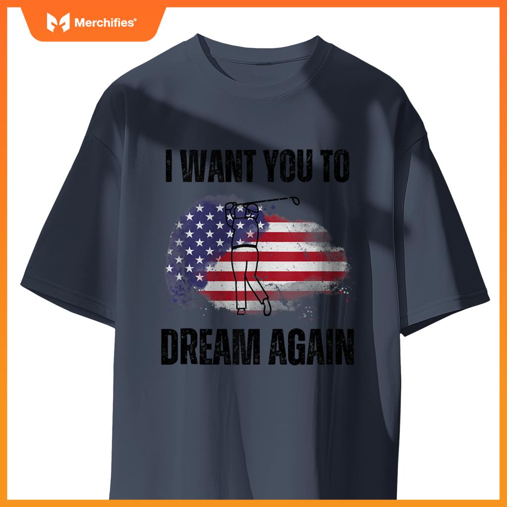 I Want You To Dream Again USA Flag Patriotic Trump Golfing T-Shirt