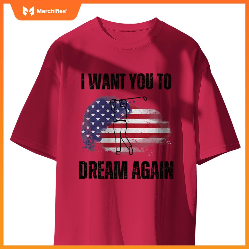 I Want You To Dream Again USA Flag Patriotic Trump Golfing T-Shirt