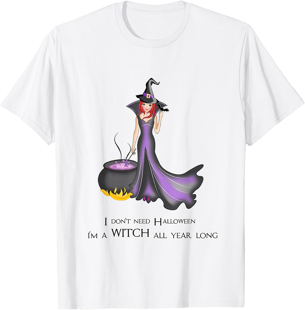I don’t need Halloween for Women and Girls - Witch Halloween T-Shirt
