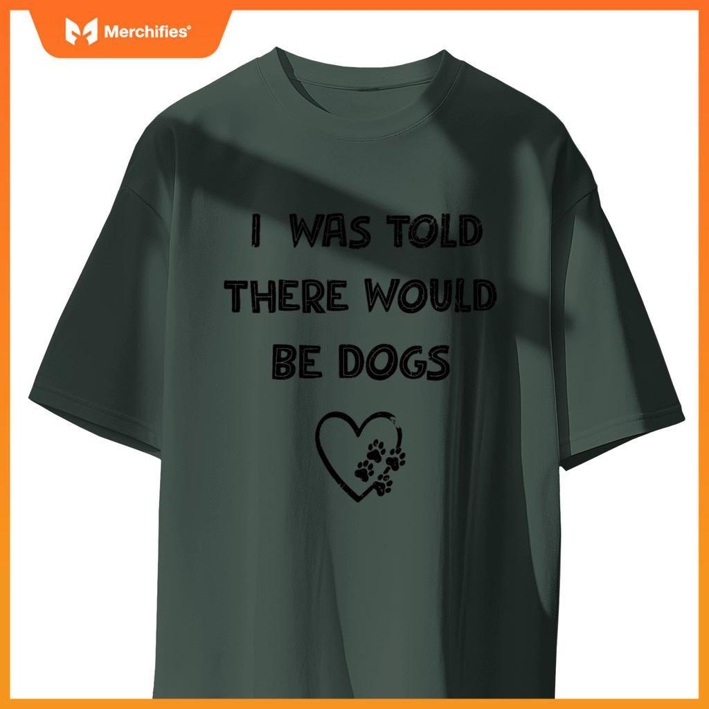 I Was Told There Would Be Dogs Lover Heart Funny Dog Quote T-Shirt