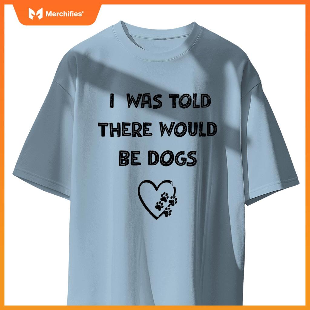 I Was Told There Would Be Dogs Lover Heart Funny Dog Quote T-Shirt