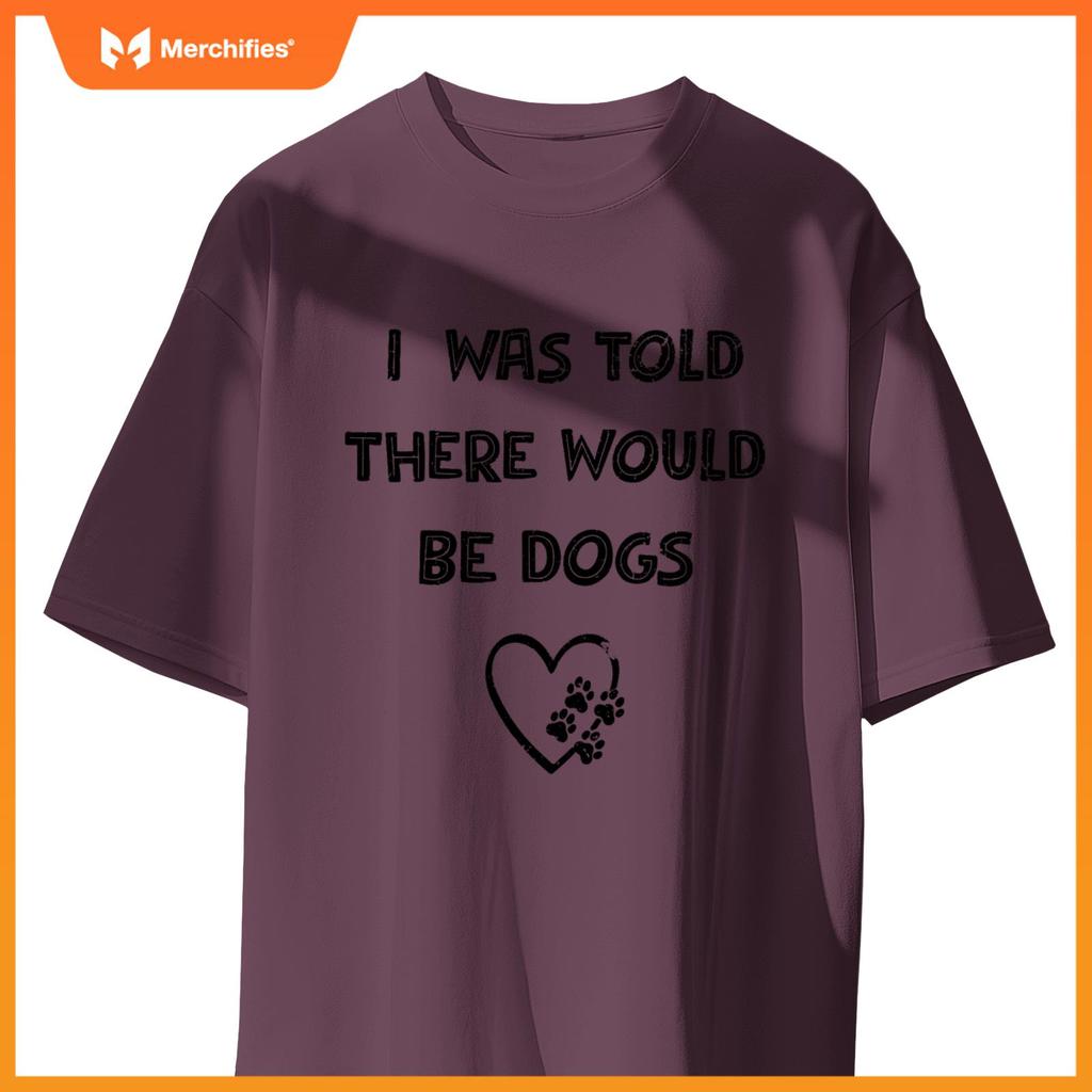 I Was Told There Would Be Dogs Lover Heart Funny Dog Quote T-Shirt