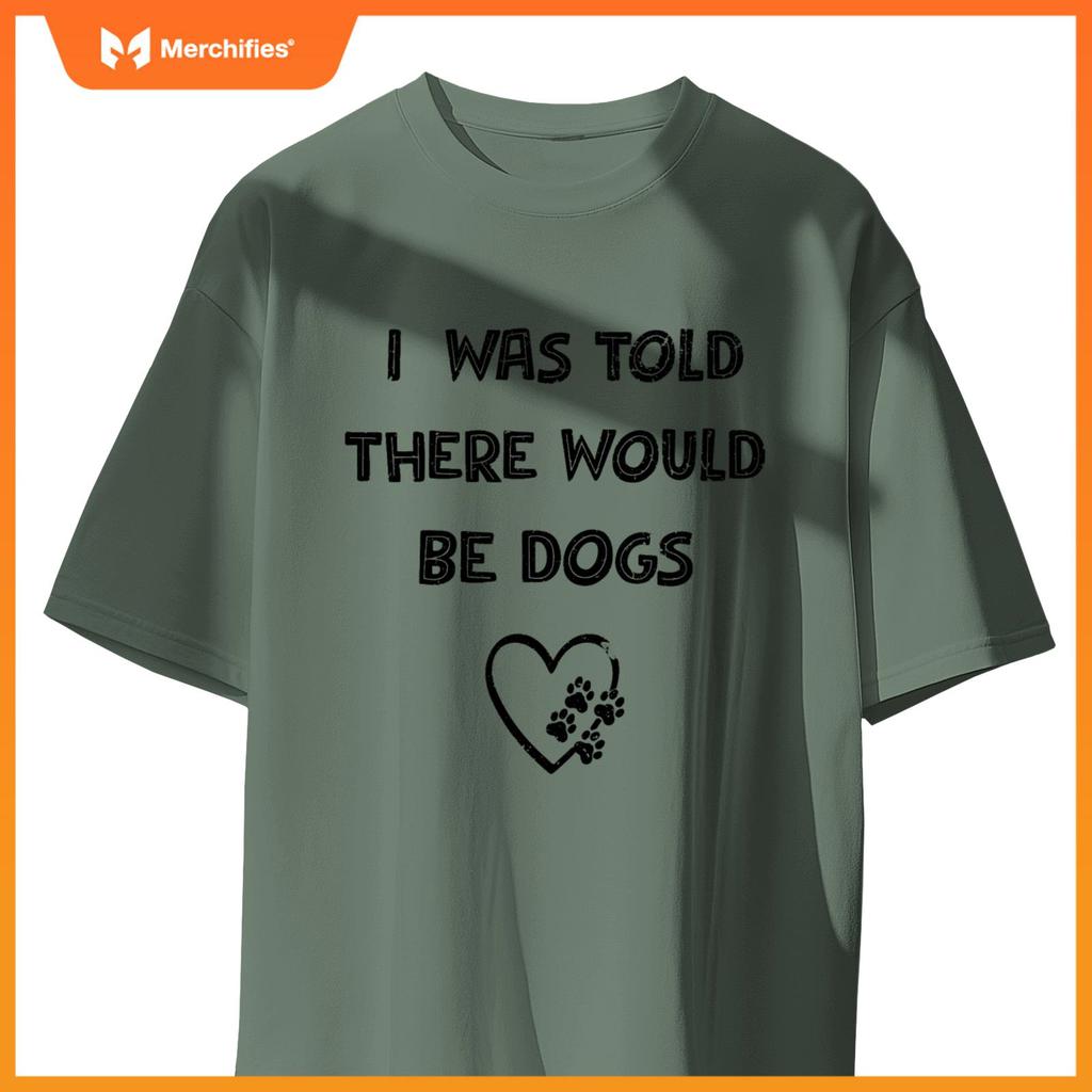 I Was Told There Would Be Dogs Lover Heart Funny Dog Quote T-Shirt