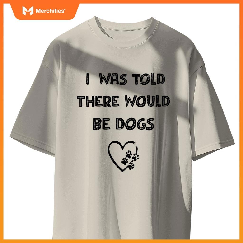 I Was Told There Would Be Dogs Lover Heart Funny Dog Quote T-Shirt