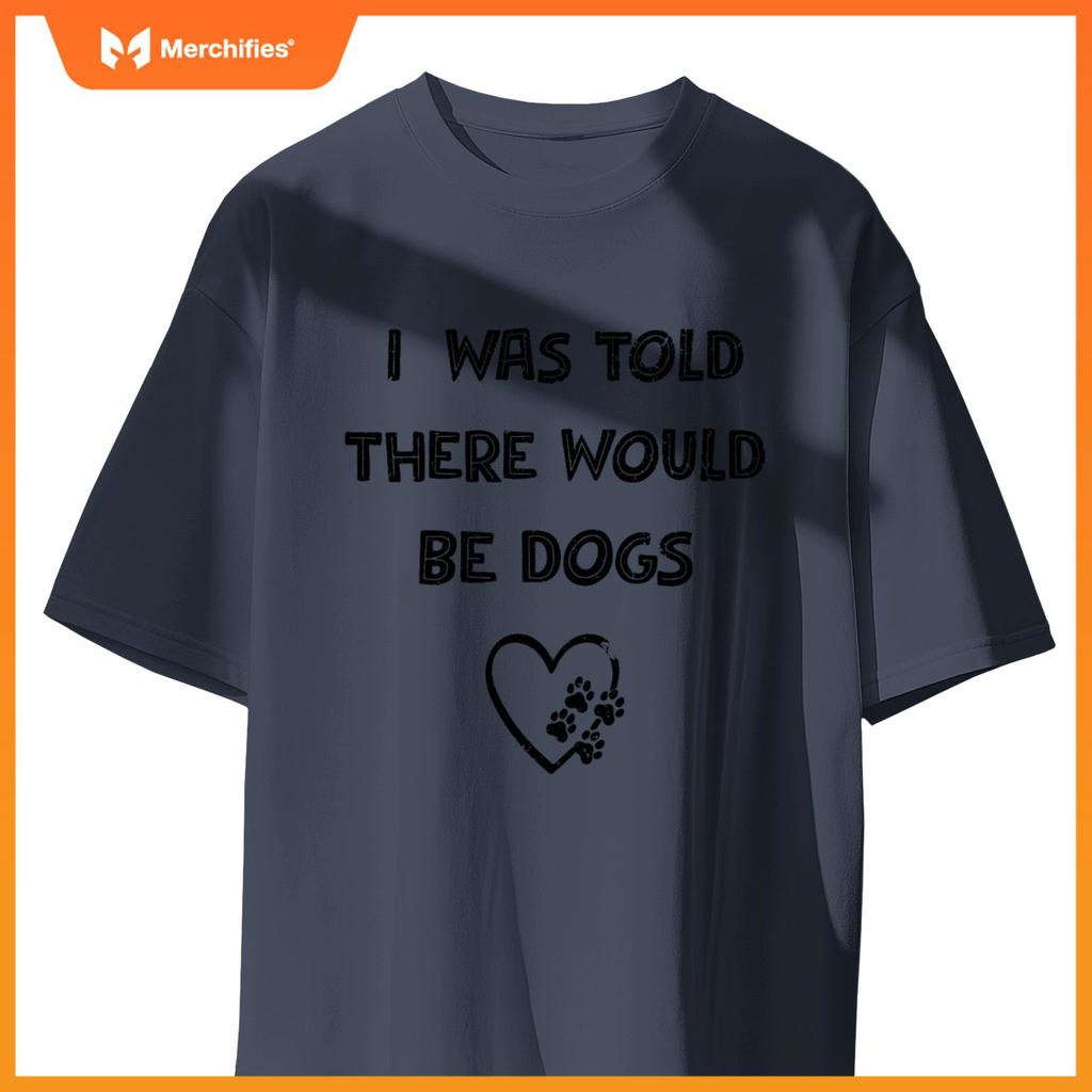 I Was Told There Would Be Dogs Lover Heart Funny Dog Quote T-Shirt