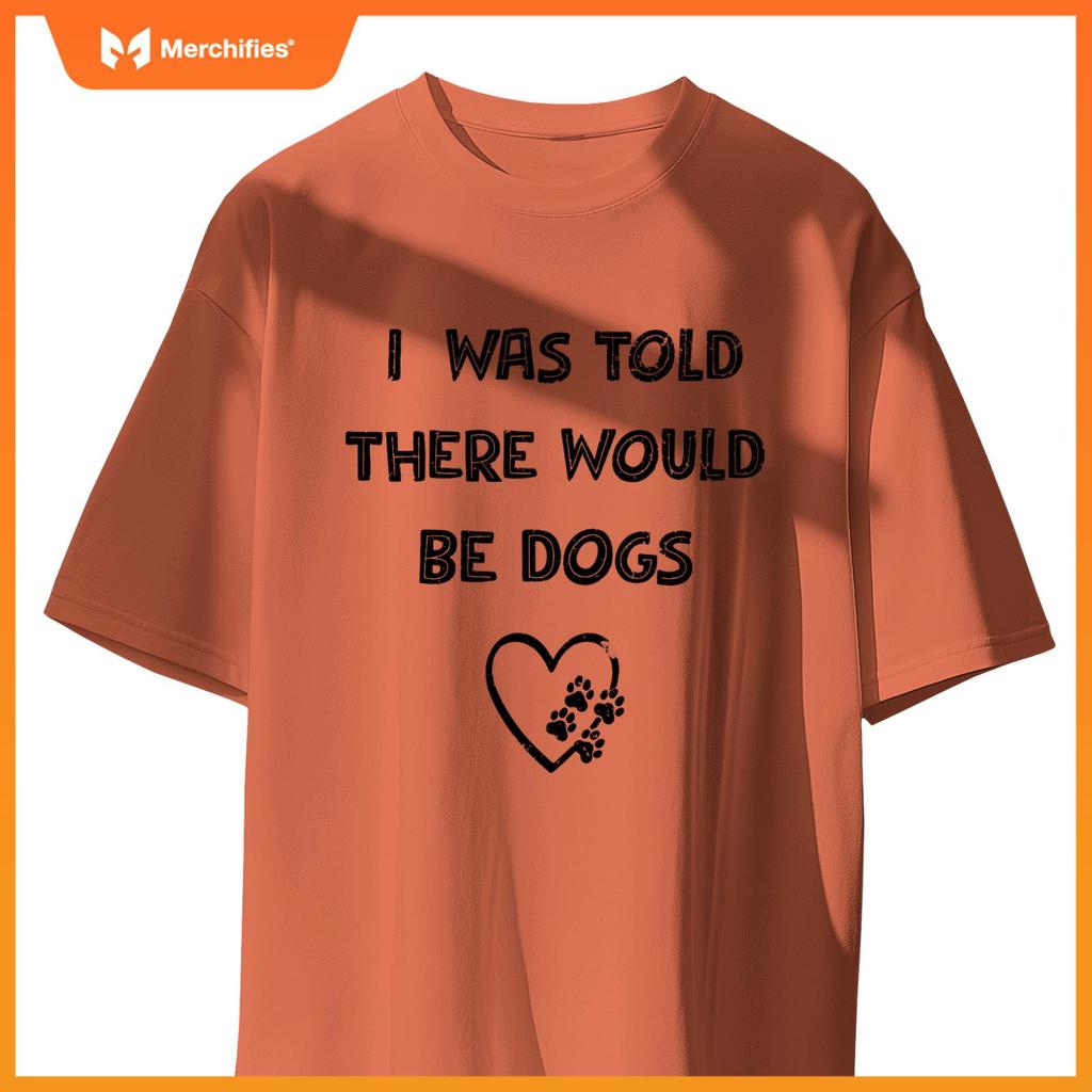 I Was Told There Would Be Dogs Lover Heart Funny Dog Quote T-Shirt