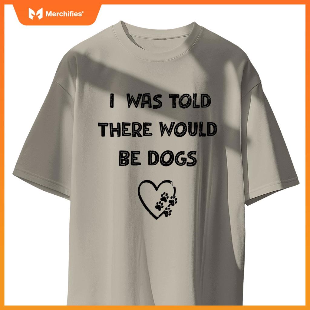 I Was Told There Would Be Dogs Lover Heart Funny Dog Quote T-Shirt