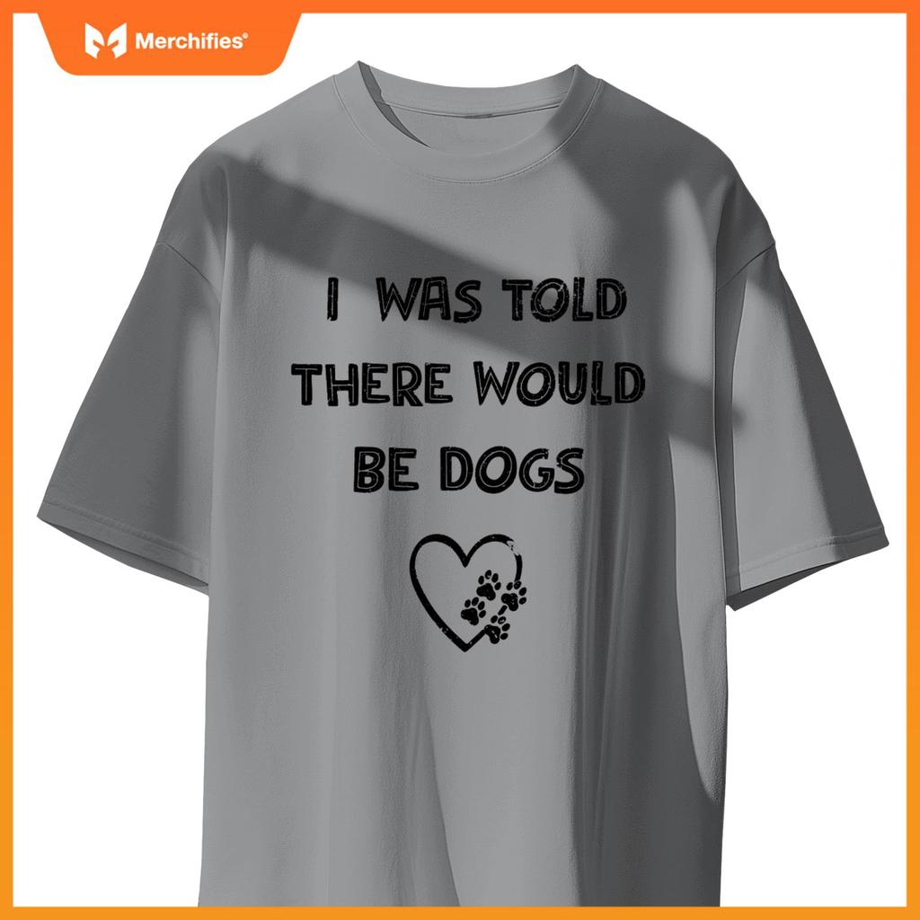 I Was Told There Would Be Dogs Lover Heart Funny Dog Quote T-Shirt