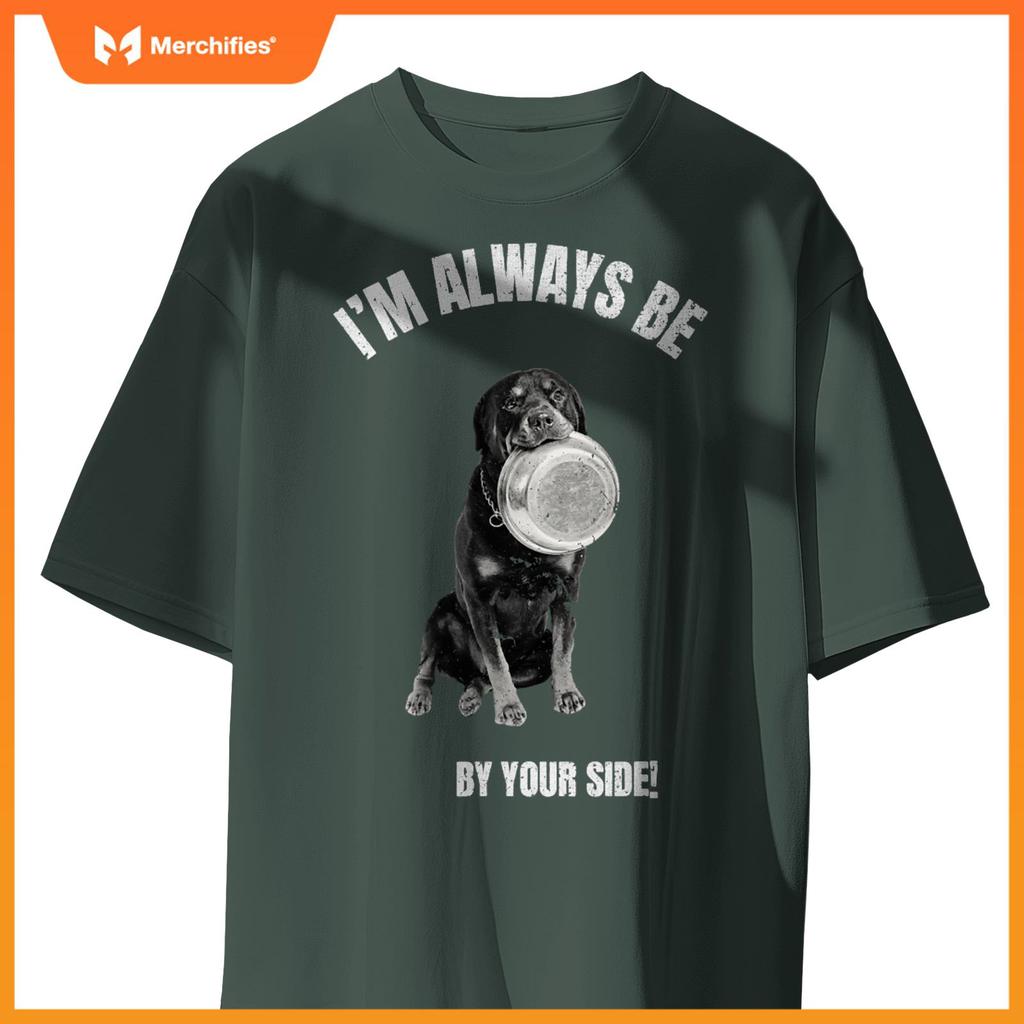 I'M ALWAYS BE BY YOUR SIDE Rottweiler Fans Funny Dog Lover T-Shirt