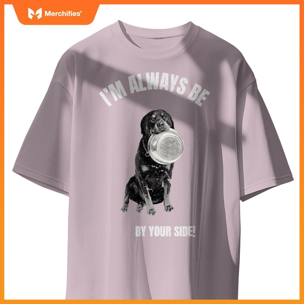 I'M ALWAYS BE BY YOUR SIDE Rottweiler Fans Funny Dog Lover T-Shirt